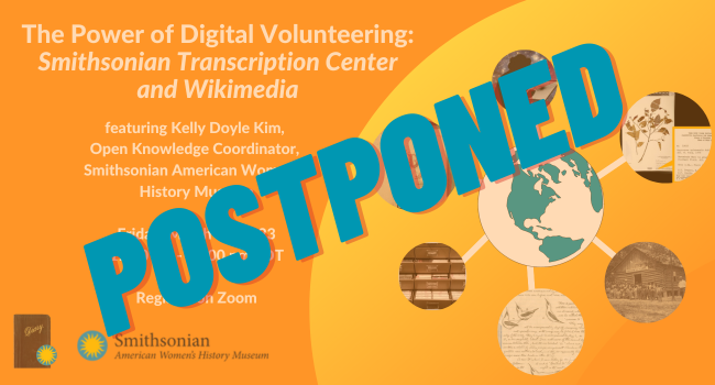 POSTPONED written across the top in blue; overlaid on an orange and yellow graphic promoting the webinar: The Power of Digital Volunteering: Smithsonian Transcription Center and Wikimedia