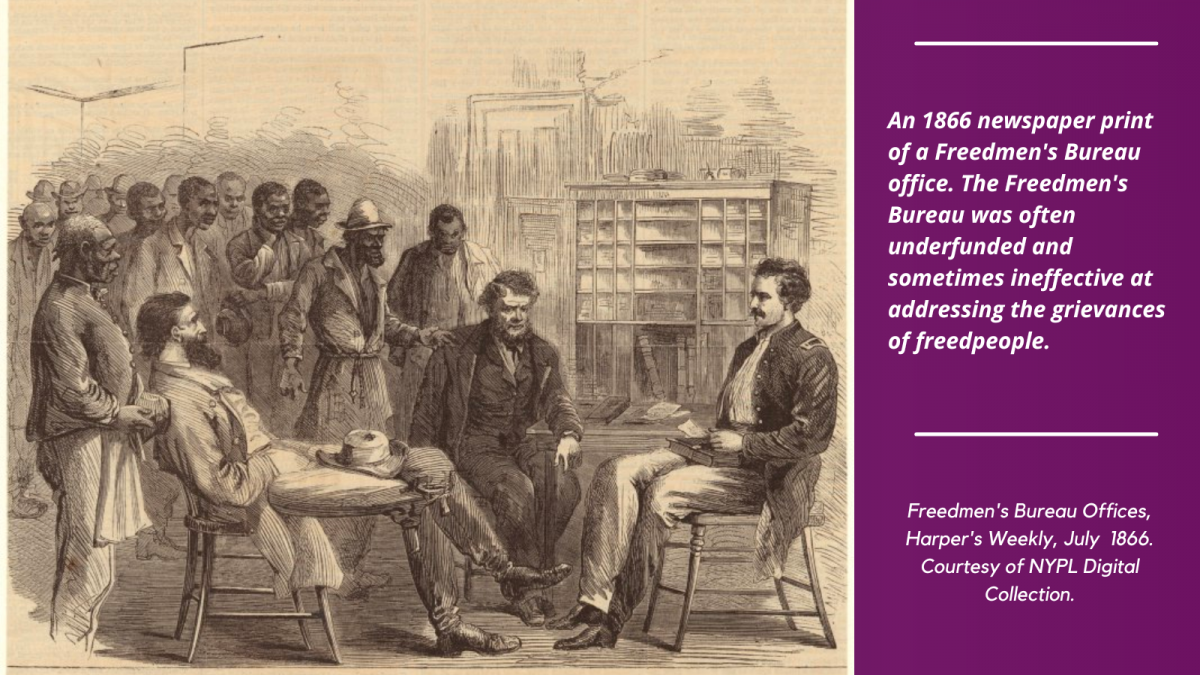 An 1866 newspaper print of a Freedmen's Bureau office. The Freedmen's Bureau was often underfunded and sometimes ineffective at addressing the grievances of freedpeople. Freedmen's Bureau Offices, Harper's Weekly, July  1866. Courtesy of NYPL Digital Collection.